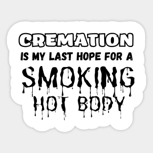 Cremation Is My Last Hope For A Smoking Hot Body Sticker